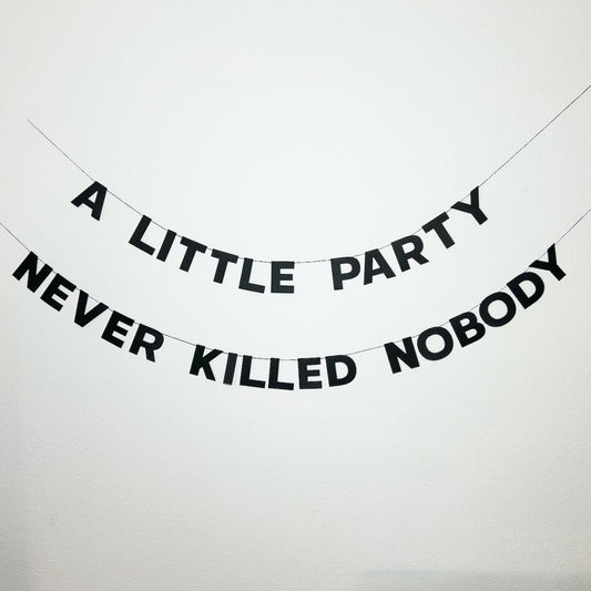 A LITTLE PARTY NEVER KILLED NOBODY