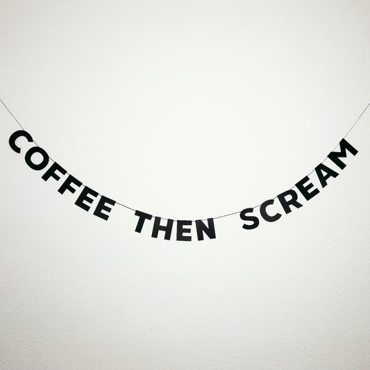 COFFEE THEN SCREAM