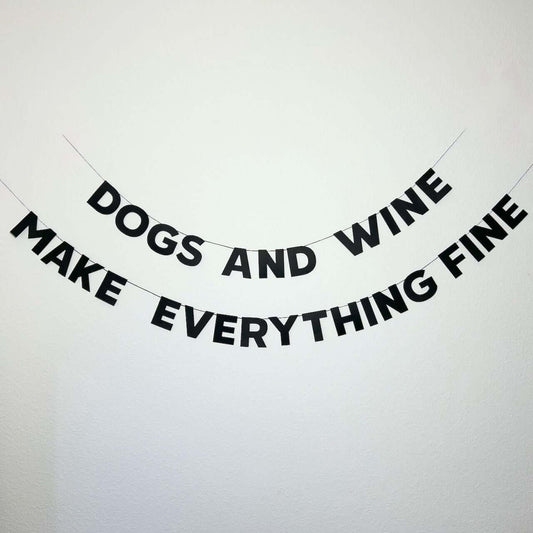 DOGS AND WINE MAKE EVERYTHING FINE