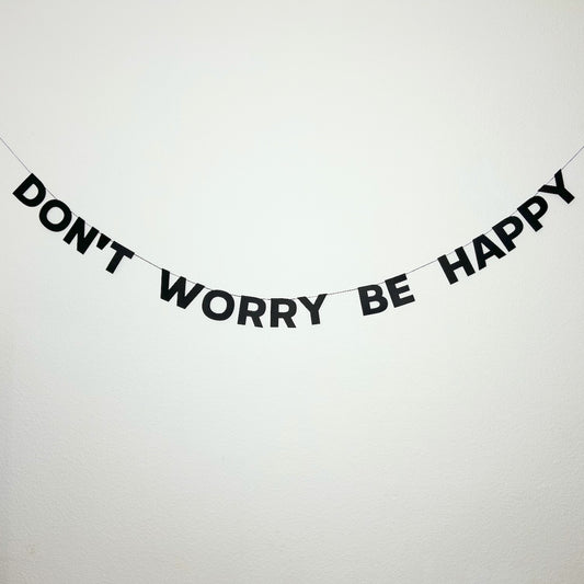 DON'T WORRY BE HAPPY