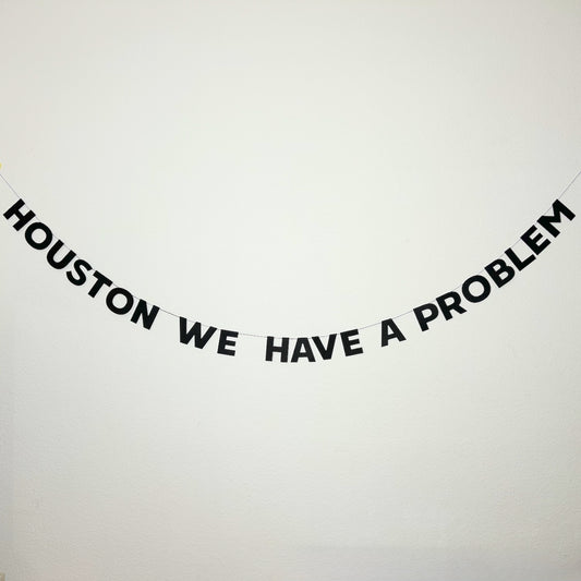 HOUSTON WE HAVE A PROBLEM