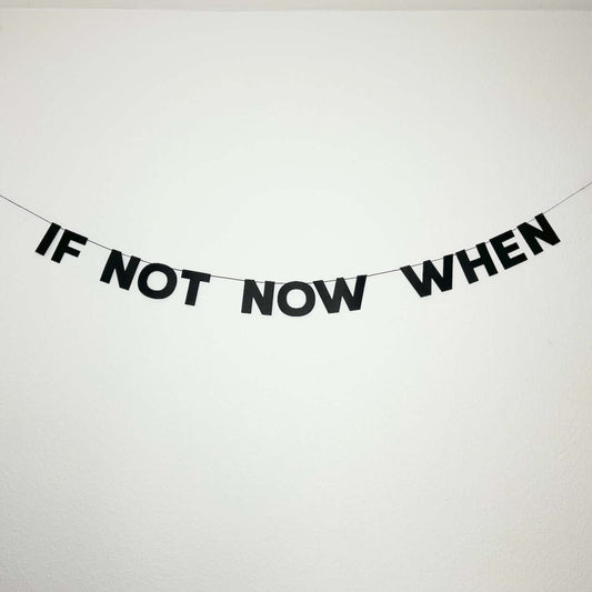 IF NOT NOW WHEN