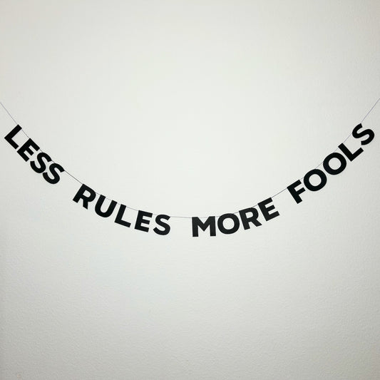 LESS RULES MORE FOOLS