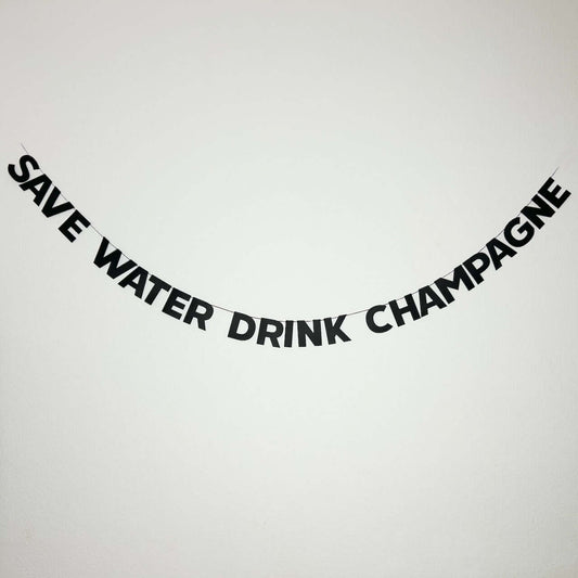 SAVE WATER DRINK CHAMPAGNE