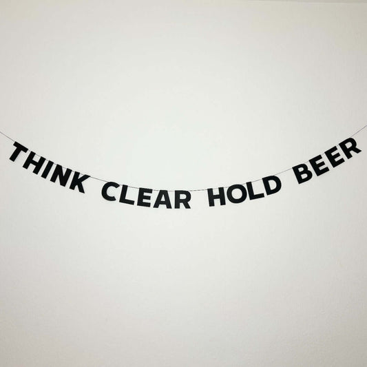 THINK CLEAR HOLD BEER