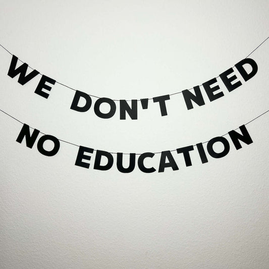 WE DON'T NEED NO EDUCATION