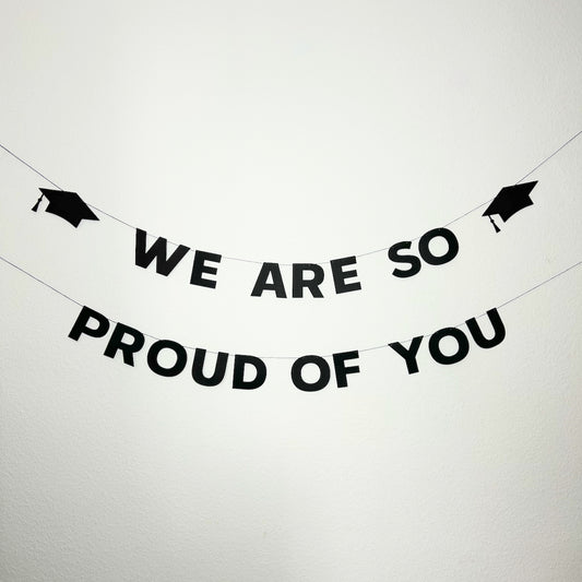 WE ARE SO PROUD OF YOU